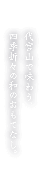 代官山で味わう、四季折々の和のおもてなし。